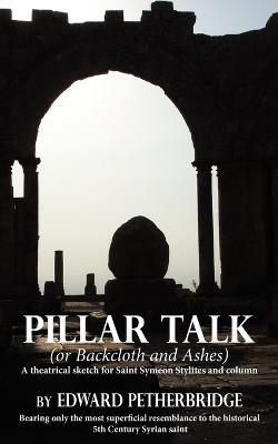 Pillar Talk: (or Backcloth and Ashes) - Edward Petherbridge - cover