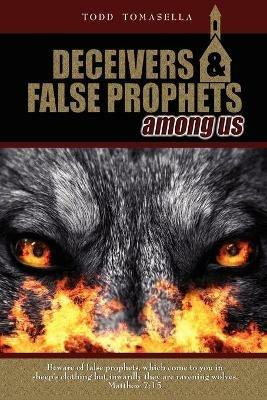 Deceivers and False Prophets Among Us - Todd Tomasella - cover