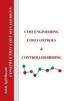 Construction Cost Management: Cost Engineering, Cost Controls & Controlled Bidding - Adek Apfelbaum - cover
