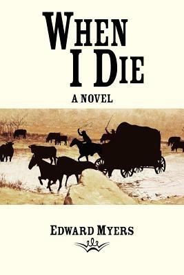 When I Die: A Novel - Edward Myers - cover