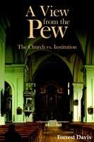 A View from the Pew: The Church vs. Institution - Forrest Davis - cover