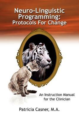 Neuro-Linguistic Programming: Protocols For Change: An Instruction Manual for the Clinician - Patricia Casner - cover