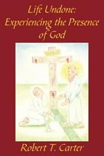 Life Undone: Experiencing the Presence of God