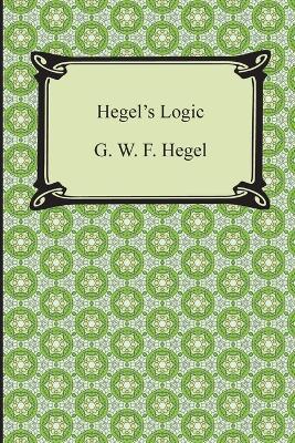 Hegel's Logic: Being Part One of the Encyclopaedia of the Philosophical Sciences - G W F Hegel - cover