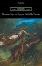 Theogony, Works and Days, and the Shield of Heracles: (Translated by Hugh G. Evelyn-White)