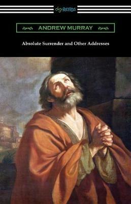 Absolute Surrender and Other Addresses - Andrew Murray - cover