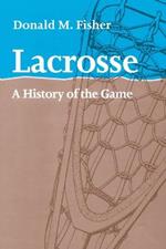 Lacrosse: A History of the Game
