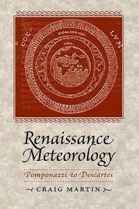 Renaissance Meteorology: Pomponazzi to Descartes - Craig Martin - cover