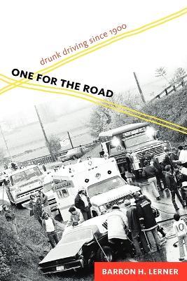 One for the Road: Drunk Driving since 1900 - Barron H. Lerner - cover