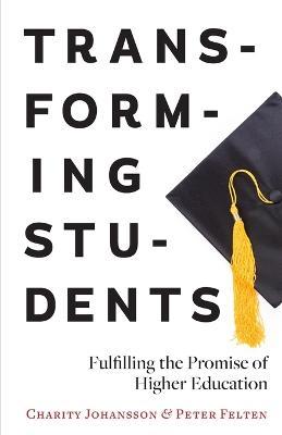 Transforming Students: Fulfilling the Promise of Higher Education - Charity Johansson,Peter Felten - cover