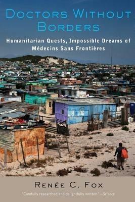 Doctors Without Borders: Humanitarian Quests, Impossible Dreams of Médecins Sans Frontières - Renée C. Fox - cover