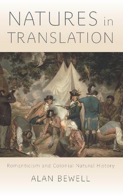 Natures in Translation: Romanticism and Colonial Natural History - Alan Bewell - cover