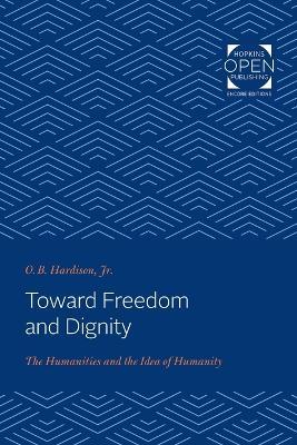 Toward Freedom and Dignity: The Humanities and the Idea of Humanity - O. B. Hardison - cover
