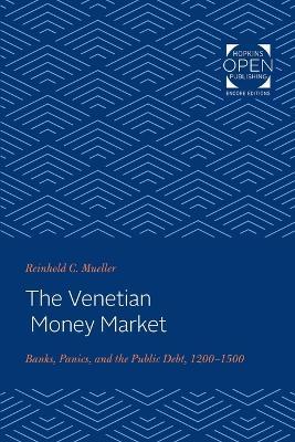 The Venetian Money Market: Banks, Panics, and the Public Debt, 1200-1500 - Reinhold C. Mueller - cover