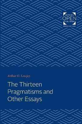 The Thirteen Pragmatisms and Other Essays - Arthur O. Lovejoy - cover