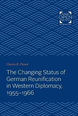 The Changing Status of German Reunification in Western Diplomacy, 1955-1966 - Charles R. Planck - cover