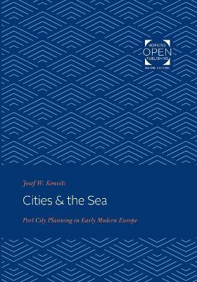 Cities & the Sea: Port City Planning in Early Modern Europe - Josef W. Konvitz - cover