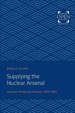 Supplying the Nuclear Arsenal: American Production Reactors, 1942-1992
