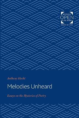 Melodies Unheard: Essays on the Mysteries of Poetry - Anthony Hecht - cover