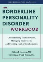 The Borderline Personality Disorder Workbook: Understanding Your Emotions, Managing Your Moods, and Forming Healthy Relationships