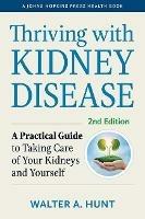 Thriving with Kidney Disease: A Practical Guide to Taking Care of Your Kidneys and Yourself - Walter A. Hunt - cover