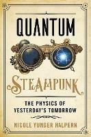 Quantum Steampunk: The Physics of Yesterday's Tomorrow