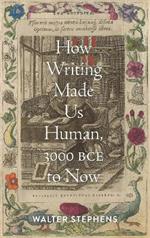How Writing Made Us Human, 3000 BCE to Now