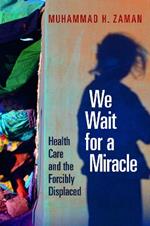 We Wait for a Miracle: Health Care and the Forcibly Displaced