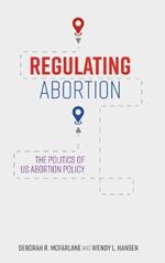 Regulating Abortion: The Politics of US Abortion Policy