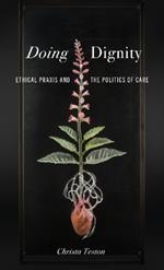 Doing Dignity: Ethical Praxis and the Politics of Care