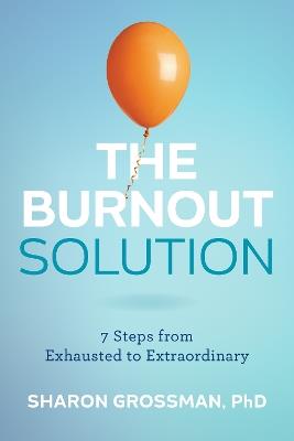 The Burnout Solution: 7 Steps from Exhausted to Extraordinary - Sharon Grossman - cover