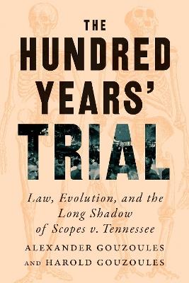 The Hundred Years' Trial: Law, Evolution, and the Long Shadow of Scopes v. Tennessee - Alexander Gouzoules,Harold Gouzoules - cover