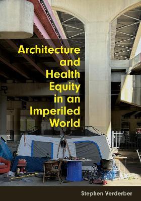 Architecture and Health Equity in an Imperiled World - Stephen Verderber - cover