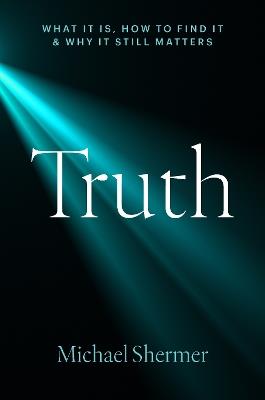 Truth: What It Is, How to Find It, and Why It Still Matters - Michael Shermer - cover