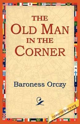 The Old Man in the Corner - Emmuska Orczy,Baroness Orczy - cover