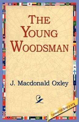 The Young Woodsman - J MacDonald Oxley - cover