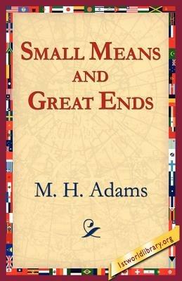 Small Means And Great Ends - M H Adams - cover