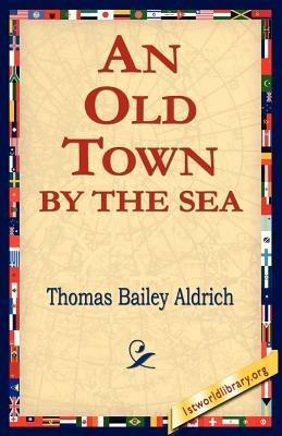 An Old Town by the Sea - Thomas Bailey Aldrich - cover