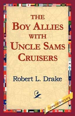 The Boy Allies with Uncle Sams Cruisers - Robert L Drake - cover