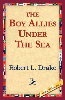 The Boy Allies Under the Sea - Robert L Drake - cover