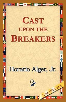Cast Upon the Breakers - Horatio Alger,Horatio Alger Horatio,Alger Jr Horatio - cover