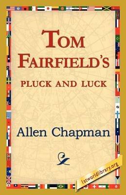 Tom Fairfield's Pluck and Luck - Allen Chapman - cover
