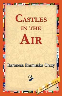 Castles in the Air - Emmuska Orczy,Baroness Emmuska Orczy - cover
