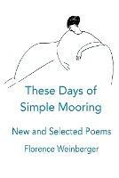 These Days of Simple Mooring - Florence Weinberger - cover