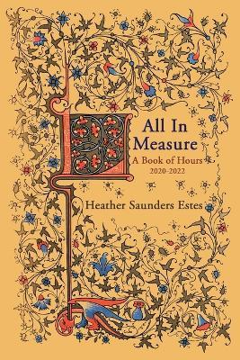 All In Measure - A Book of Hours, 2020-2022 - Heather Saunders Estes - cover