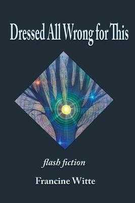 Dressed All Wrong for This - Francine Witte - cover