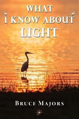 What I Know About Light - Bruce Majors - cover
