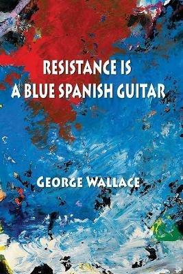 Resistance Is a Blue Spanish Guitar - George Wallace - cover