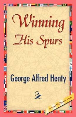 Winning His Spurs - G a Henty,George Alfred Henty - cover