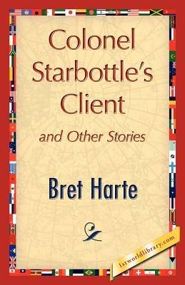 Colonel Starbottle's Client and Other Stories - Bret Harte - cover
